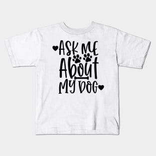 Ask Me About My Dog. Funny Dog Lover Design. Kids T-Shirt